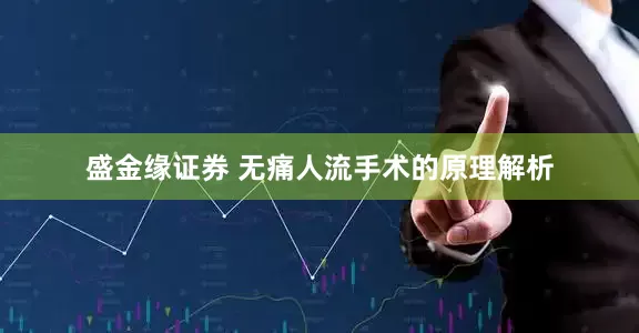 盛金缘证券 无痛人流手术的原理解析